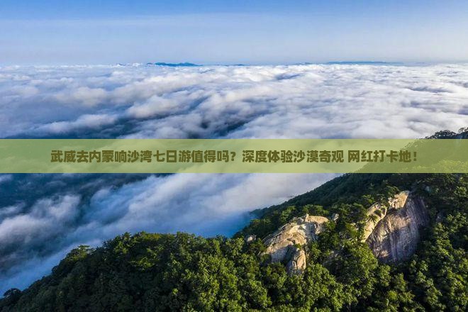 武威去内蒙响沙湾七日游