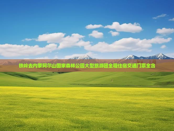 铁岭去内蒙阿尔山国家森林公园大型旅游团