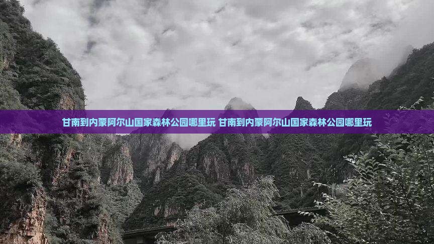 甘南到内蒙阿尔山国家森林公园哪里玩