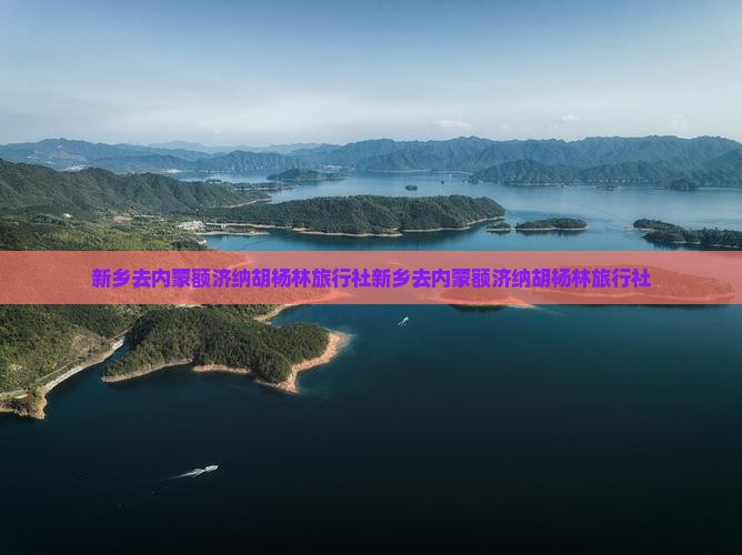 新乡去内蒙额济纳胡杨林旅行社
