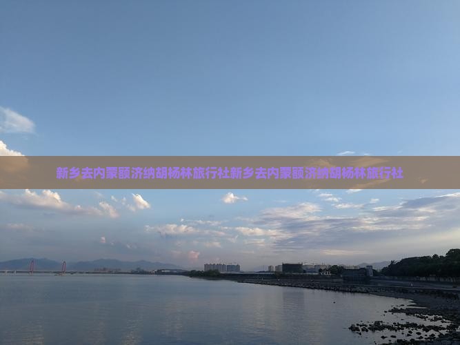 新乡去内蒙额济纳胡杨林旅行社