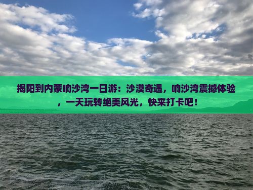 揭阳到内蒙响沙湾一日游