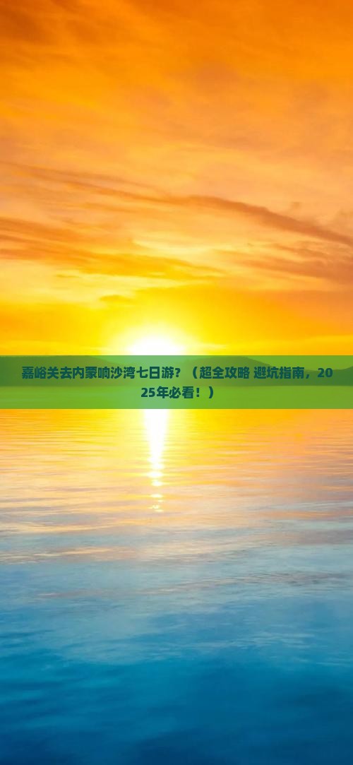 嘉峪关到内蒙响沙湾七日游 嘉峪关到内蒙响沙湾七日游