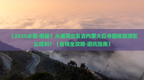 湘潭到内蒙大召寺团体旅游