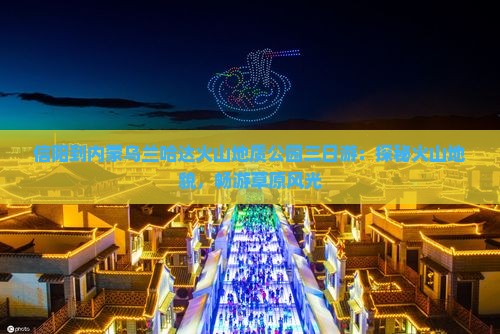 信阳到内蒙乌兰哈达火山地质公园三日游