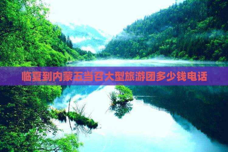 临夏到内蒙五当召大型旅游团