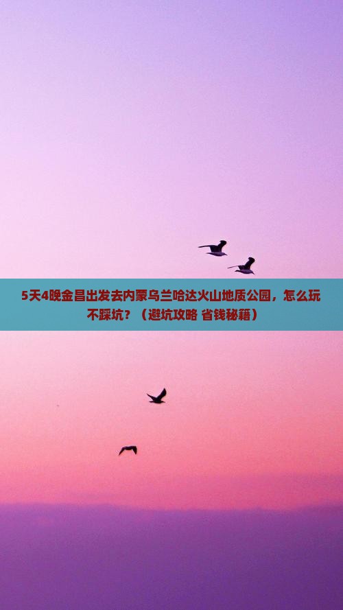 金昌去内蒙乌兰哈达火山地质公园旅行社