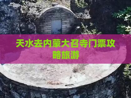 天水去内蒙大召寺门票