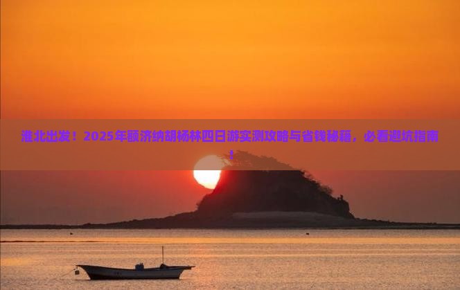 淮北到内蒙额济纳胡杨林四日游
