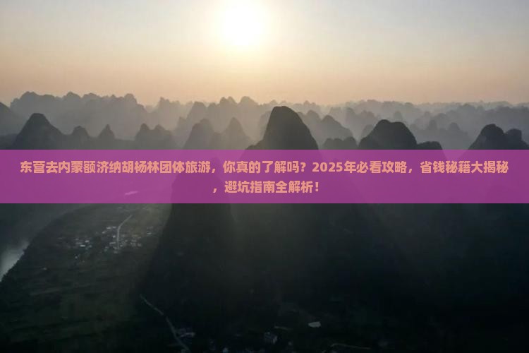 东营去内蒙额济纳胡杨林团体旅游 东营去内蒙额济纳胡杨林团体旅游