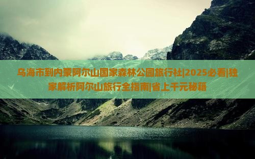 乌海市到内蒙阿尔山国家森林公园旅行社