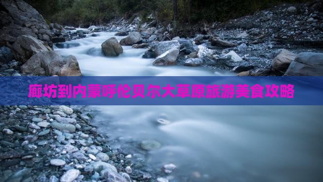 廊坊到内蒙呼伦贝尔大草原旅游小吃