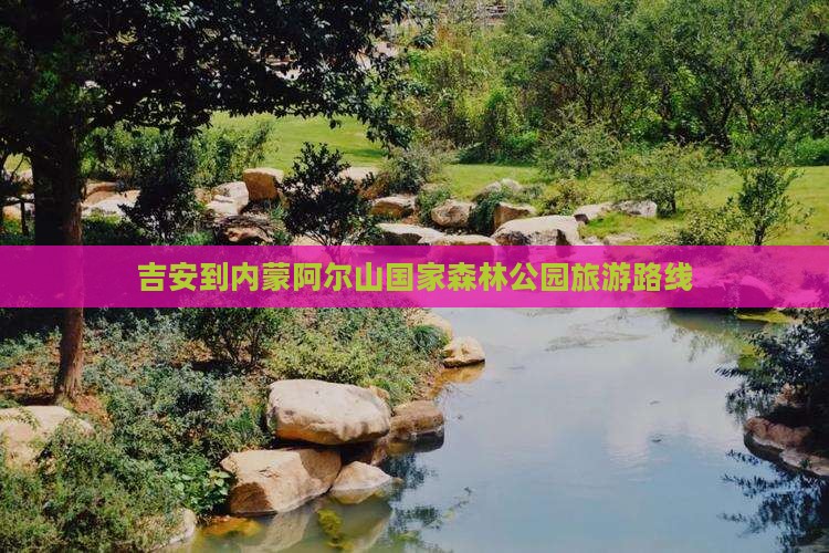 吉安到内蒙阿尔山国家森林公园旅游