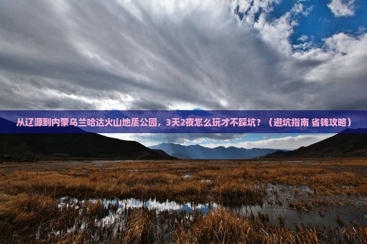辽源到内蒙乌兰哈达火山地质公园旅游