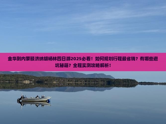 金华到内蒙额济纳胡杨林四日游