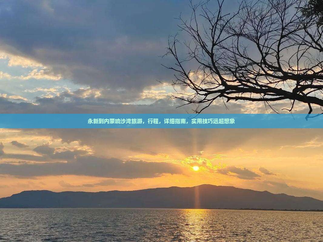永新到内蒙响沙湾旅游