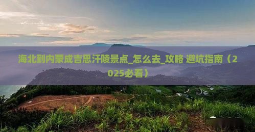 海北到内蒙成吉思汗陵景点