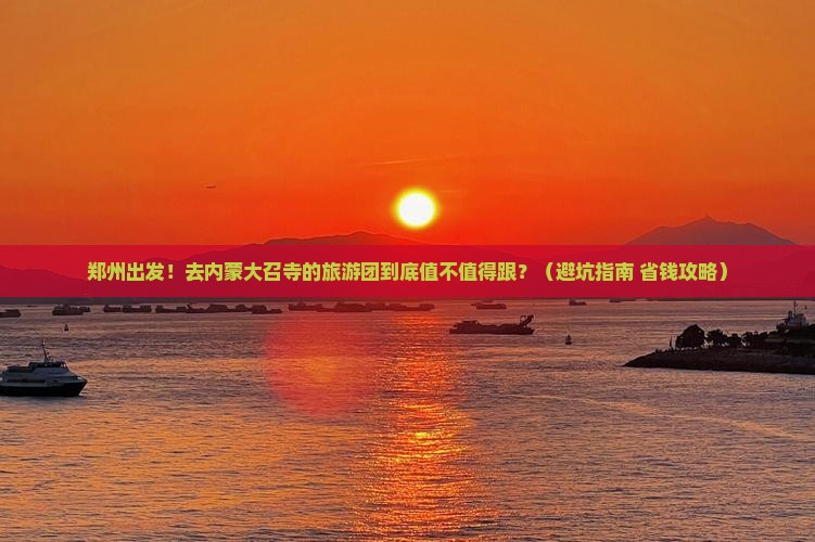 郑州去内蒙大召寺大型旅游团
