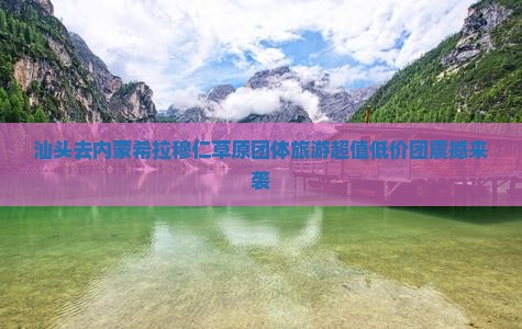 汕头去内蒙希拉穆仁草原团体旅游