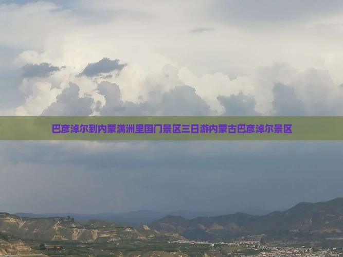 巴彦淖尔到内蒙满洲里国门景区三日游 巴彦淖尔到内蒙满洲里国门景区三日游
