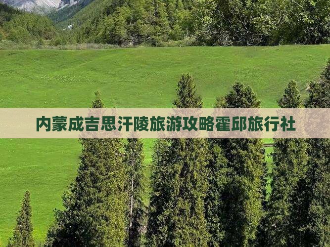 霍邱到内蒙成吉思汗陵旅行社