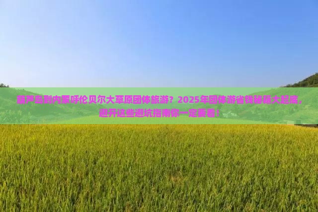 葫芦岛到内蒙呼伦贝尔大草原团体旅游