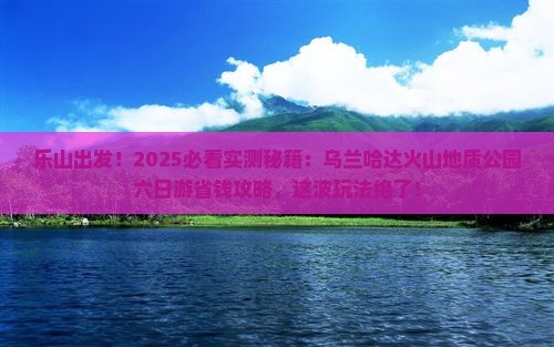 乐山去内蒙乌兰哈达火山地质公园六日游