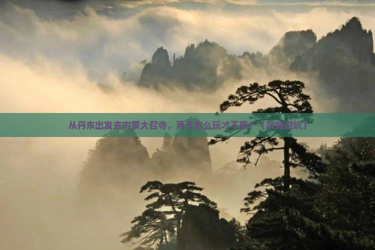 丹东到内蒙大召寺二日游