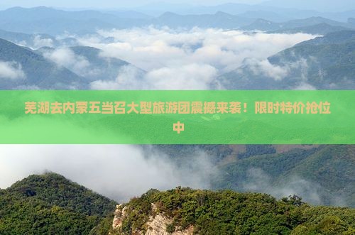 芜湖去内蒙五当召大型旅游团