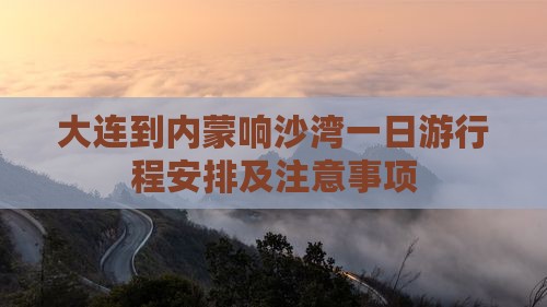 大连到内蒙响沙湾一日游