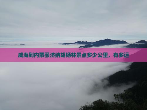 威海到内蒙额济纳胡杨林景点