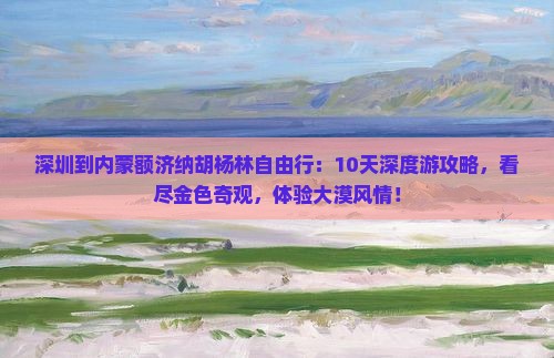 深圳到内蒙额济纳胡杨林自由行