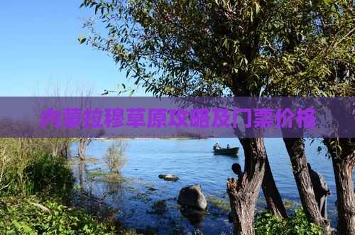 酒泉去内蒙希拉穆仁草原门票