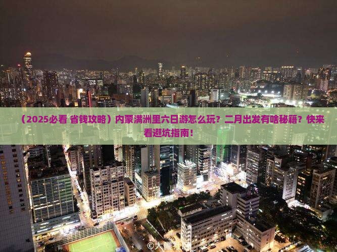 二月到内蒙满洲里国门景区六日游