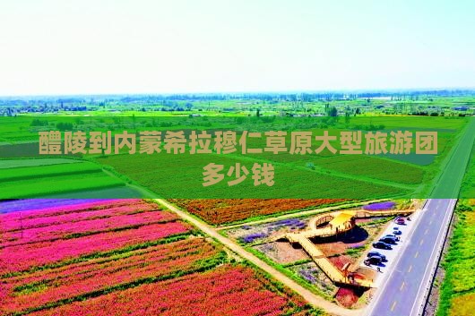 醴陵到内蒙希拉穆仁草原大型旅游团