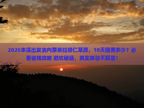 本溪去内蒙希拉穆仁草原大型旅游团 本溪去内蒙希拉穆仁草原大型旅游团