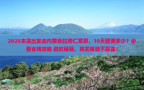 本溪去内蒙希拉穆仁草原大型旅游团 本溪去内蒙希拉穆仁草原大型旅游团