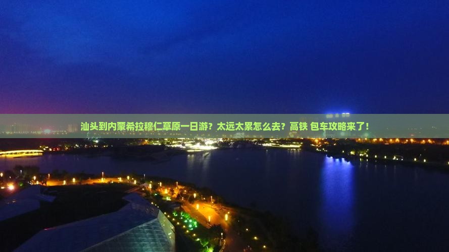 汕头到内蒙希拉穆仁草原一日游