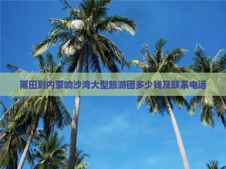 莆田到内蒙响沙湾大型旅游团