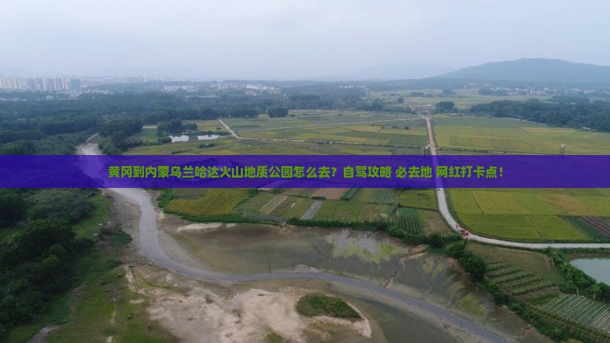 黄冈到内蒙乌兰哈达火山地质公园必去地