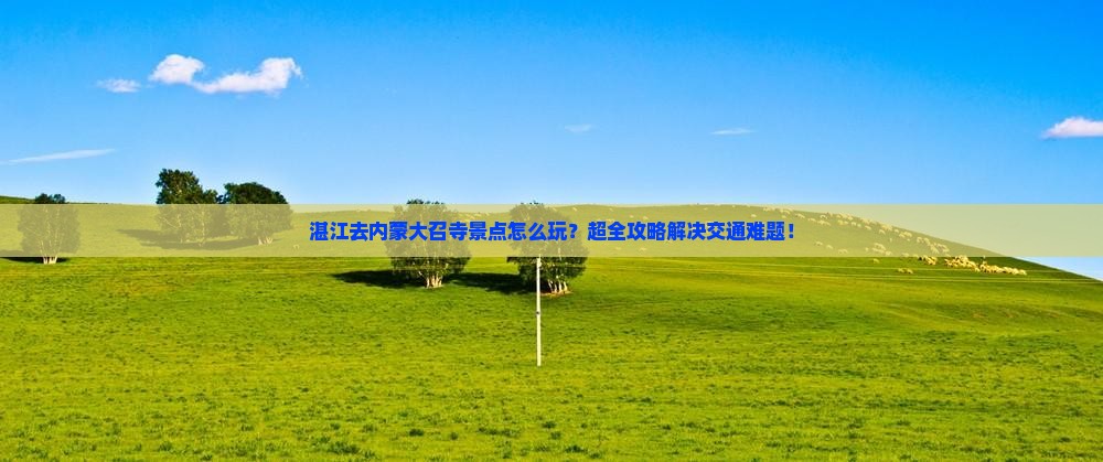 湛江去内蒙大召寺景点