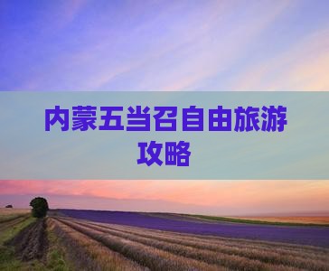 兴安盟到内蒙五当召自由团