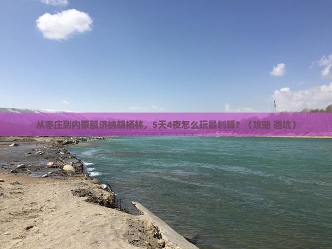 枣庄到内蒙额济纳胡杨林门票