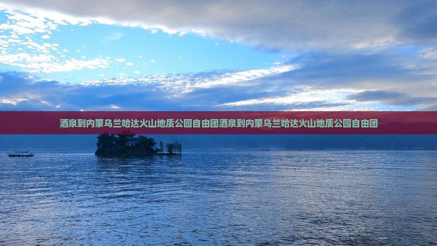 酒泉到内蒙乌兰哈达火山地质公园自由团