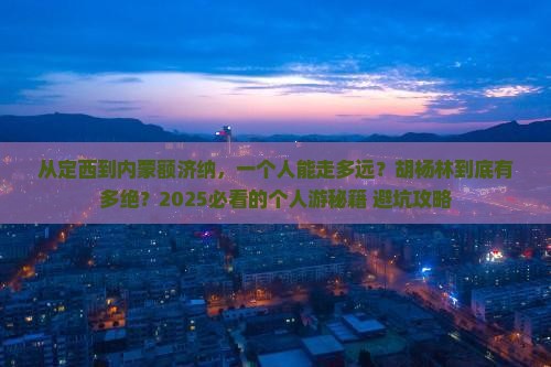 定西到内蒙额济纳胡杨林个人游