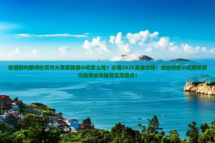 安顺到内蒙呼伦贝尔大草原旅游小吃