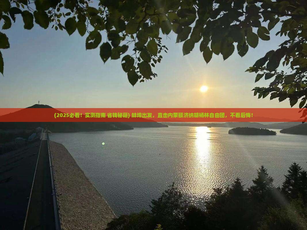 蚌埠去内蒙额济纳胡杨林自由团