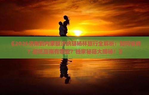 济南去内蒙额济纳胡杨林旅行社