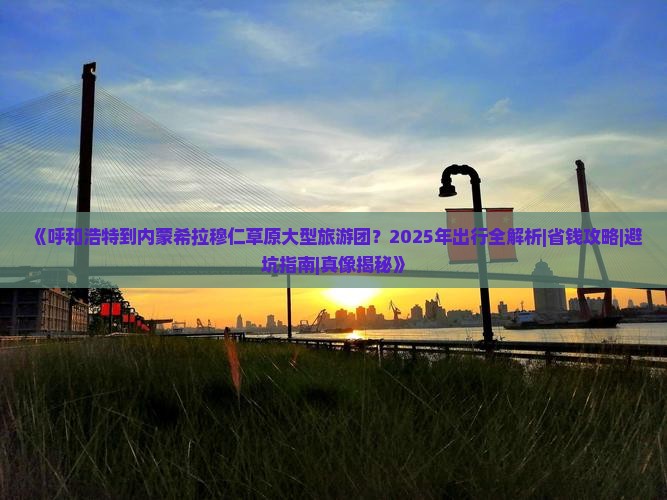 呼和浩特到内蒙希拉穆仁草原大型旅游团