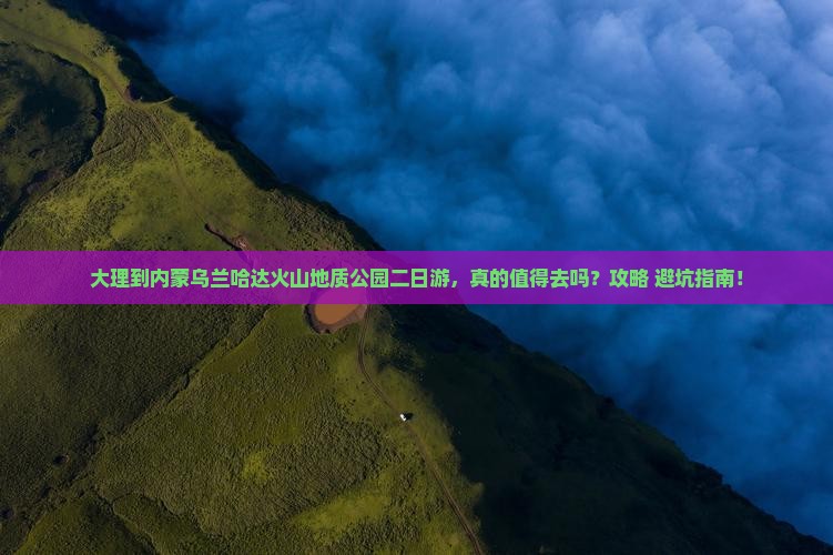 大理到内蒙乌兰哈达火山地质公园二日游